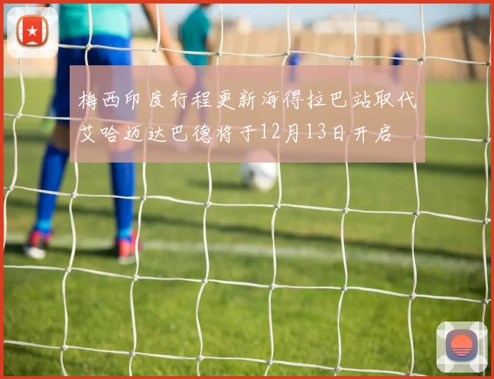 梅西印度行程更新海得拉巴站取代艾哈迈达巴德将于12月13日开启